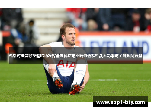 凯恩对阵曼联英超临场发挥全面评估与比赛价值解析战术影响与关键瞬间复盘