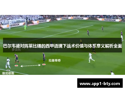 巴尔韦德对阵莱比锡的西甲语境下战术价值与体系意义解析全面