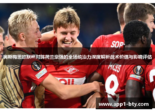 奥斯梅恩欧联杯对阵荷兰豪强的全场统治力深度解析战术价值与影响评估