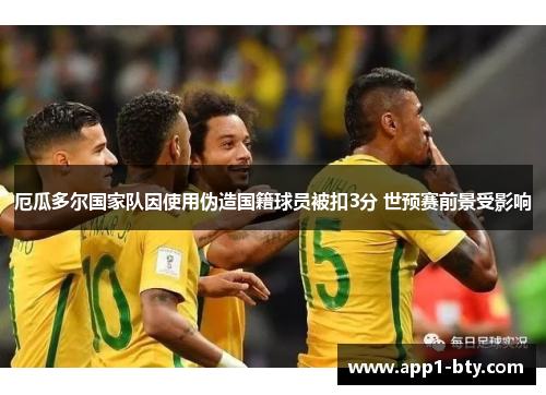 厄瓜多尔国家队因使用伪造国籍球员被扣3分 世预赛前景受影响