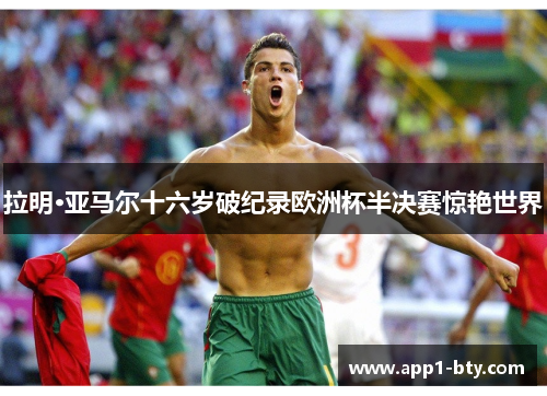 拉明·亚马尔十六岁破纪录欧洲杯半决赛惊艳世界