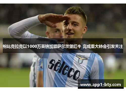 鲍比克拉克以1000万英镑加盟萨尔茨堡红牛 完成重大转会引发关注
