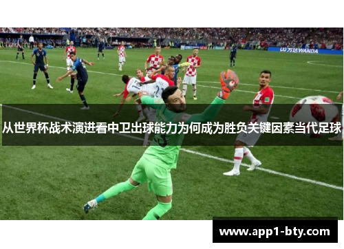 从世界杯战术演进看中卫出球能力为何成为胜负关键因素当代足球