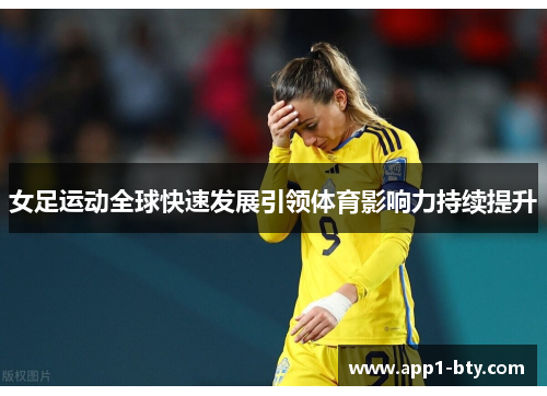 女足运动全球快速发展引领体育影响力持续提升